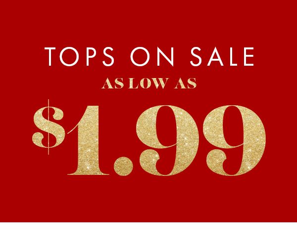 TOPS ON SALE AS LOW AS $1.99