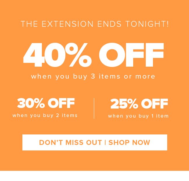 40% OFF WHEN YOU BUY 3 ITEMS OR MORE ENDS TONIGHT
