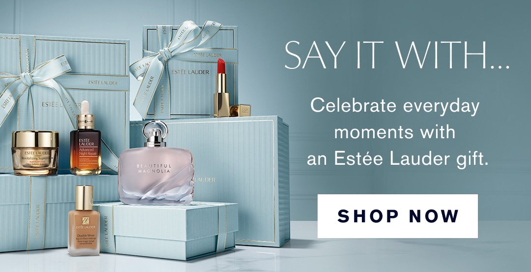 Say it with... Celebrate everyday moments with an Estee Lauder gift. | SHOP NOW