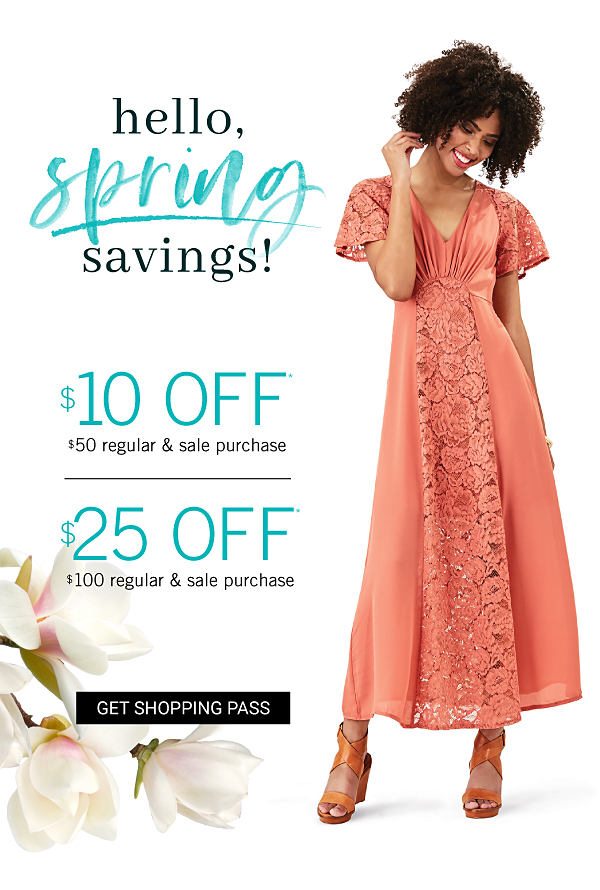 Hello Spring Savings! $10 off $50 regular & sale purchase, $25 off $100 regular & sale purchase. Get Shopping Pass.