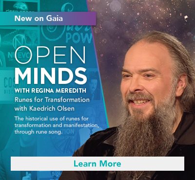New on Gaia | Open Minds with Regina Meredith | Runes for Transformation with Kaedrich Olsen | The historical use of runes for transformation and manifestation, through rune song. | Learn More