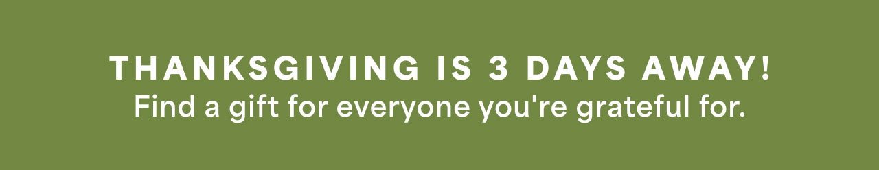 Thanksgiving is 3 Days Away! Find a gift for everyone you're grateful for