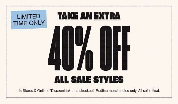 Limited time only | Take an extra 40% off all sale styles