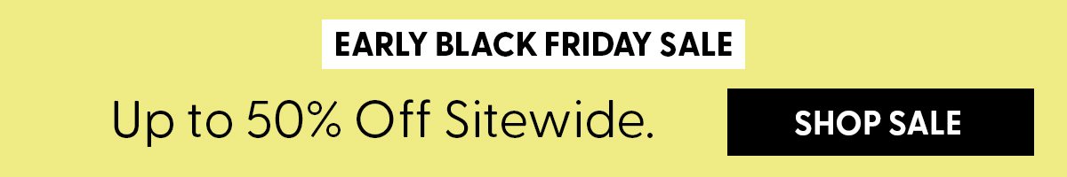 Early Black Friday Sale | Up to 50% Off Sitewide. | Shop Sale