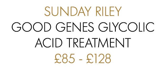 SUNDAY RILEY GOOD GENES GLYCOLIC ACID TREATMENT £85 - £128