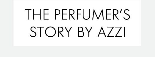THE PERFUMER’S STORY BY AZZI