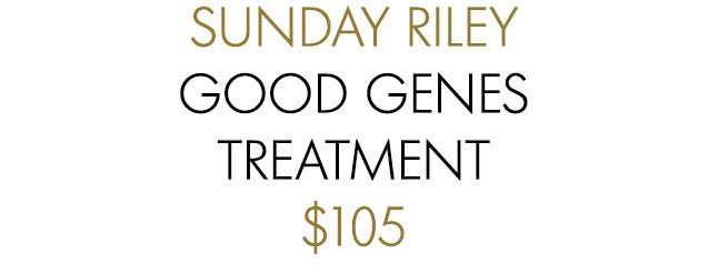 SUNDAY RILEY GOOD GENES TREATMENT $105