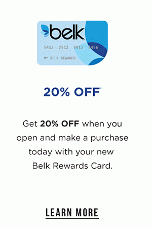 20% off - 20% off when you open and make a purchase today with your new Belk Rewards card. Learn More.