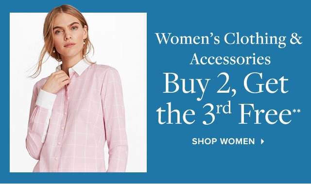 WOMEN'S CLOTHING & ACCESSORIES BUY 2 GET THE 3RD FREE**