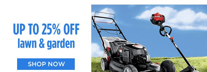 UP TO 25% OFF lawn & garden | SHOP NOW