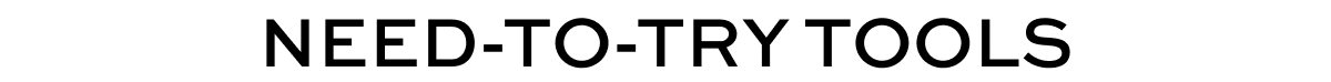 NEED-TO-TRY TOOLS