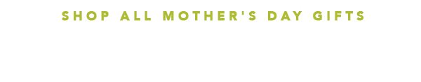 Shop mother's day gifts.