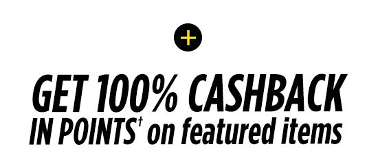 + GET 100% CASHBACK IN POINTS† on featured items