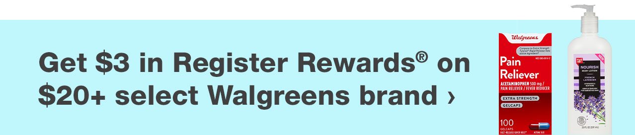 Get $3 in Register Rewards® on $20+ select Walgreens brand
