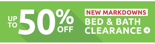 Up to 50% off new markdowns bed and bath clearance.
