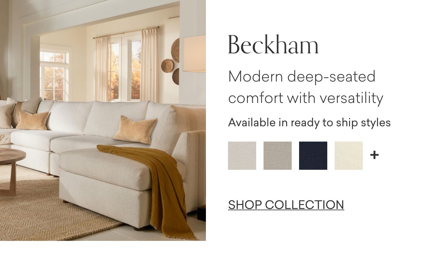 Beckham - Modern deep-seated comfort with versatility. Available in ready to ship styles. Shop Beckham