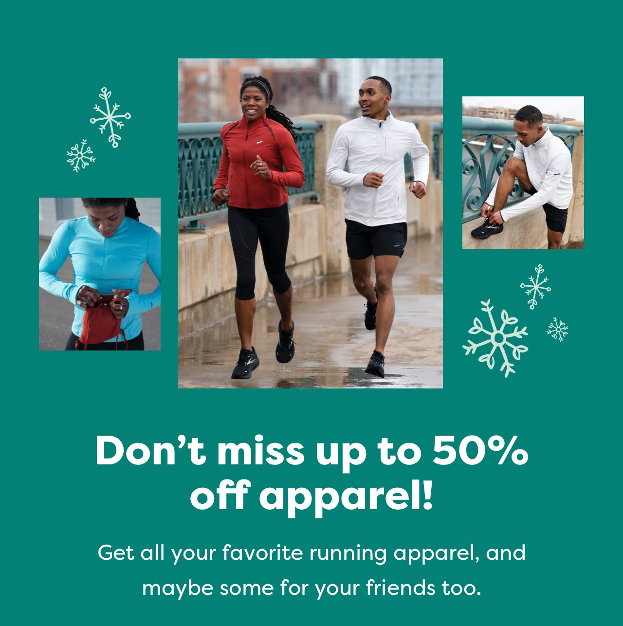 Don’t miss up to 50% off apparel! | Get all your favorite running apparel, and maybe some for your friends too.