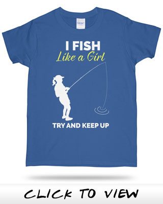 I fish like a girl, try and keep up