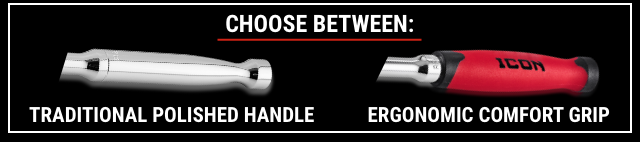 choose between traditional polished handle or ergonomic comfort grip