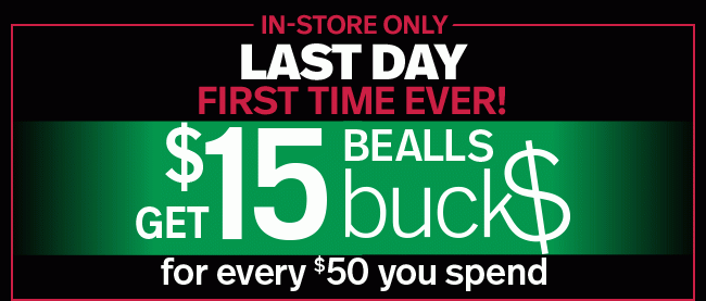 Last Day! Get $15 Bealls Bucks for every $50 you spend - Friday & Saturday - In-Store Only - First Time Ever!