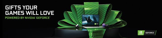 Gifts Your Games Will Love - Powered by NVIDIA GeForce