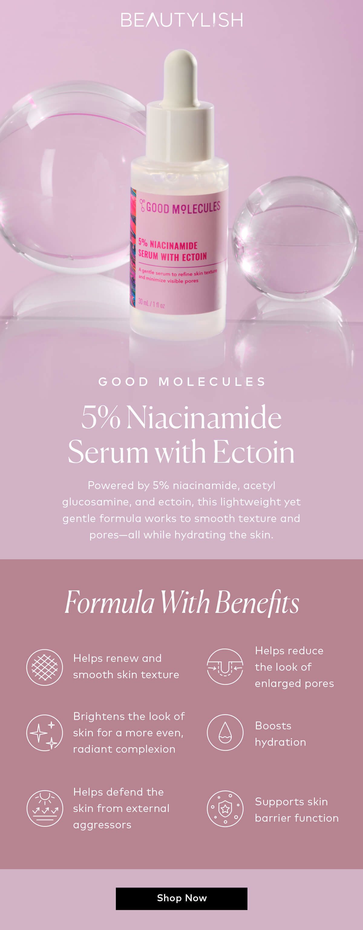 Powered by 5% niacinamide, acetyl glucosamine, and ectoin, this lightweight yet gentle formula works to smooth texture and pores—all while hydrating the skin. Shop the Good Molecules 5% Niacinamide Serum with Ectoin at Beautylish.com