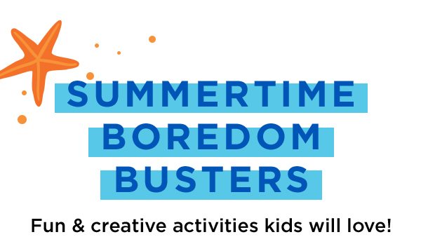 Summertime Boredom Busters