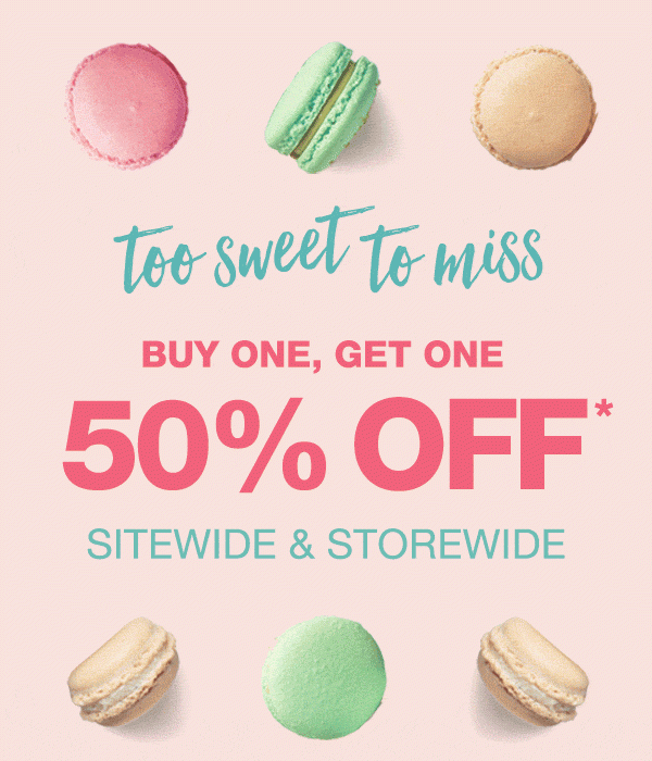 Too sweet to miss. Buy one, get one 50% off* sitewide and storewide.