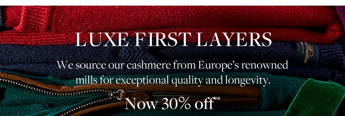 Luxe First Layers. We source our cashmere from Europe's renowned mills for exceptional quality and longevity. Now 30% off.