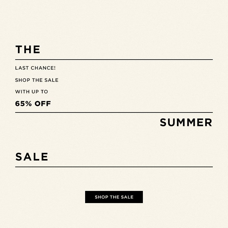 THE SUMMER SALE. LAST CHANCE! SHOP THE SALE WITH UP TO 65% OFF. SHOP THE SALE.
