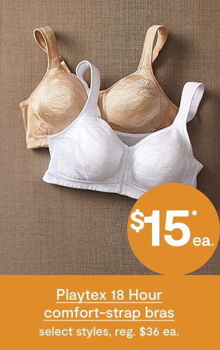$15*ea. Playtex 18 Hour comfort-strap bras select styles, reg. $36 ea.