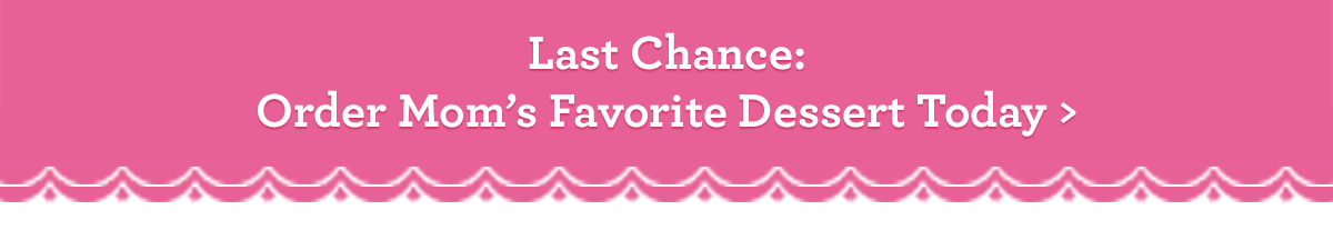 There's still time to order Mom our New Floral Stripe Cake in her favorite flavor and choice of white or chocolate cake. Save $3 when you use the coupon below to purchase a cake by 5/13. 
