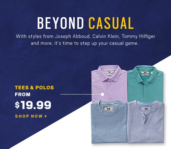 BEYOND CASUAL | Tees & Polos from $19.99 - Shop Now