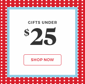 Gifts under $25.shop now