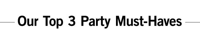 Our Top 3 Party Must-Haves