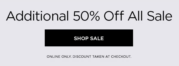 Additional 50% Off All Sale SHOP SALE > ONLINE ONLY. DISCOUNT TAKEN AT CHECKOUT.