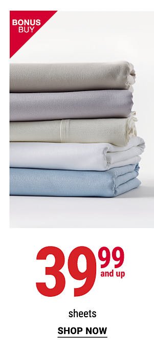 Bonus Buy - 39.99 and up sheets. Shop Now.