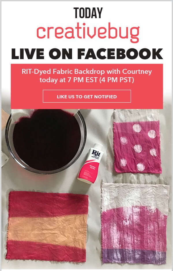 Today. CreativeBug. Live on Facebook. RIT-Dyed Fabric Backdrop with Courtney today at 7pm EST (4pm PST). LIKE US TO GET NOTIFIED.