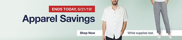 Apparel Savings End Today, 6/21/19! While supplies last. Shop Now