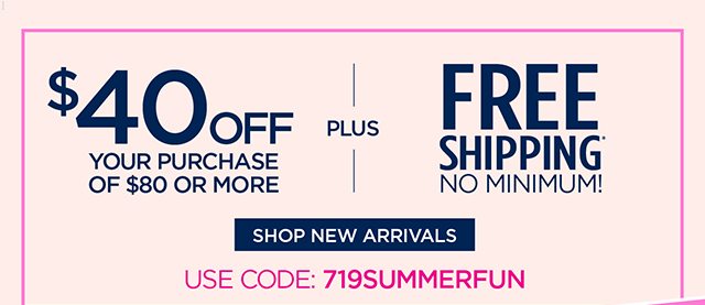 $40 Off your purchase of $80 or more - code: 719SUMMERFUN