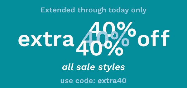 Extended through today only | Extra 40% off all sale styles | use code: extra40