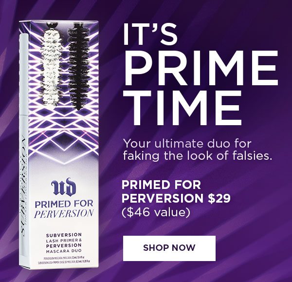 IT'S PRIME TIME - Your ultimate duo for faking the look of falsies. - PRIMED FOR PERVERSION $29 - $46 value - SHOP NOW
