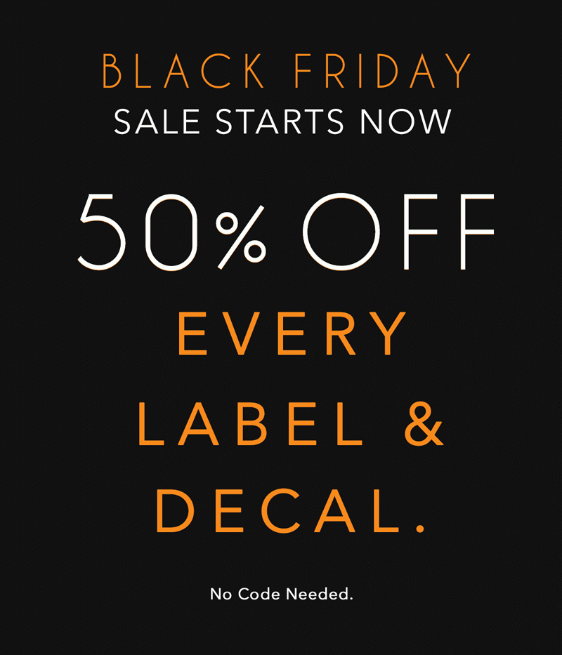 It's Black Friday! 50% off all labels and decals. No code needed!