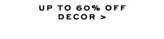 UP TO 60% OFF DECOR >