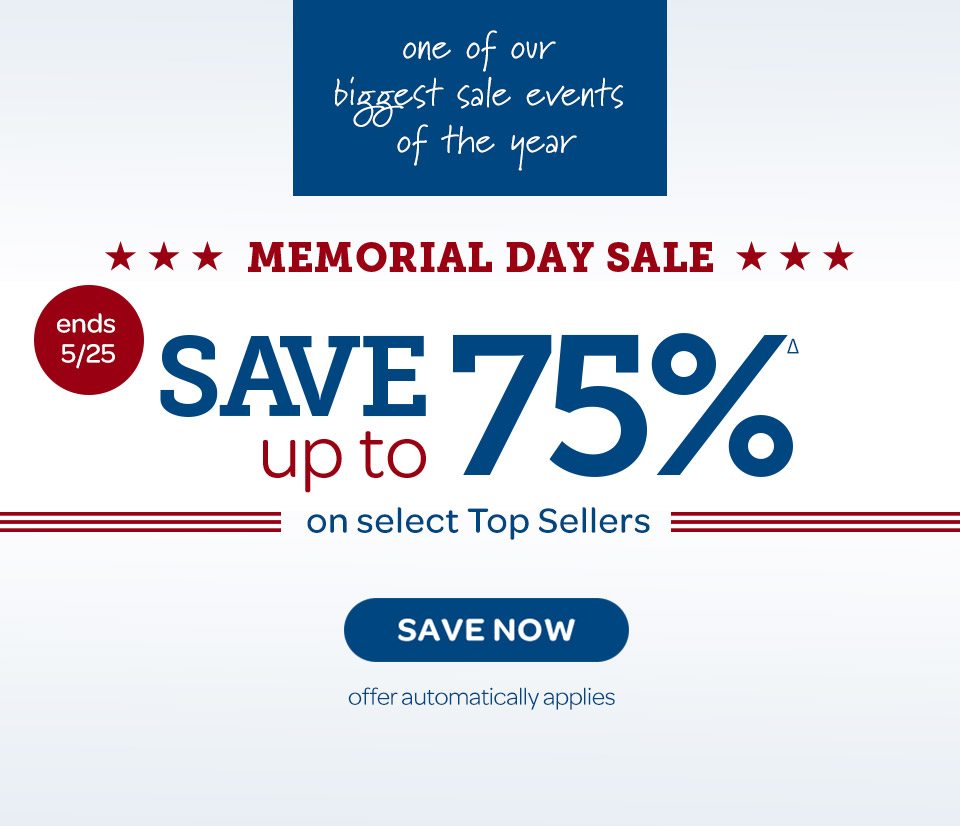 Ends 5/25. One of our biggest sale events of the year. Memorial Day Sale: Save up to 75%Δ on select top sellers. Save now. Offer automatically applies.