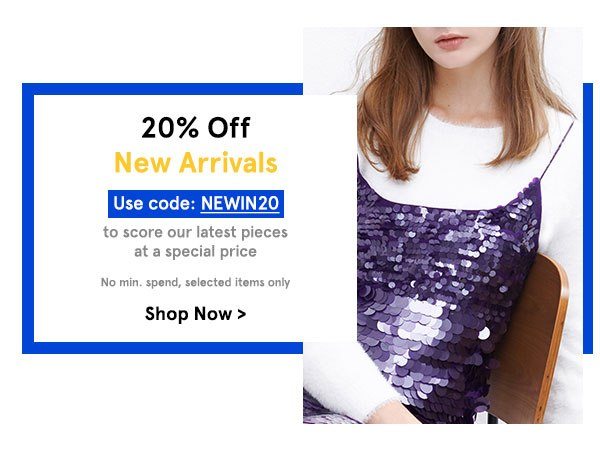 20% Off New Arrivals with code NEWIN20, no min spend, selected items only