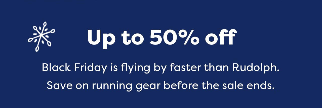 Up to 50% off | Black Friday is flying by faster than Rudolph. Save on running gear before the sale ends.