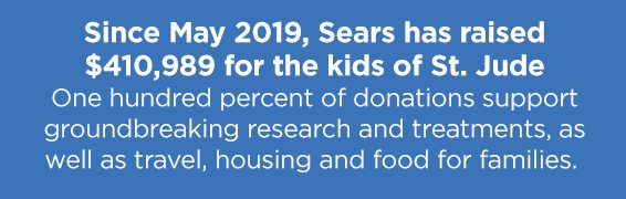 Since May 2019, Sears has raised $410,989 for the kids of St. Jude | One hundred percent of donations support groundbreaking research and treatments, as well as travel, housing and food for families.