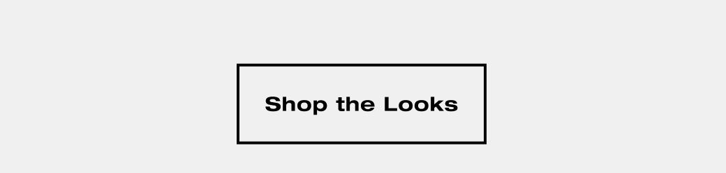 SHOP THE LOOKS 