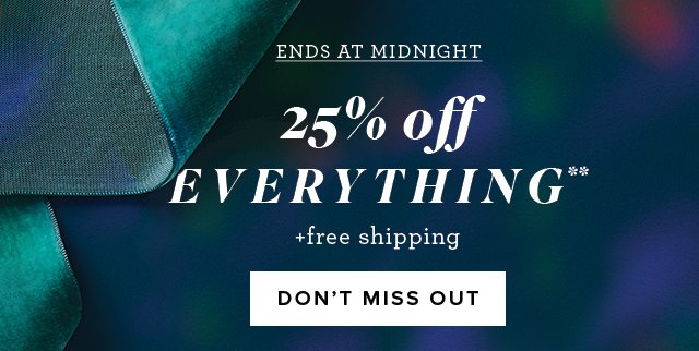 Last chance to get 25% off EVERYTHING. Don’t miss out.